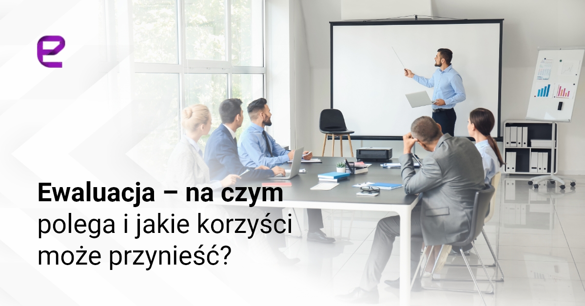 Ewaluacja – na czym polega i jakie korzyści może przynieść?